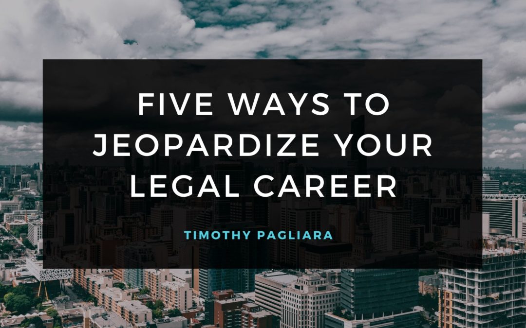 Five Ways to Jeopardize Your Legal Career