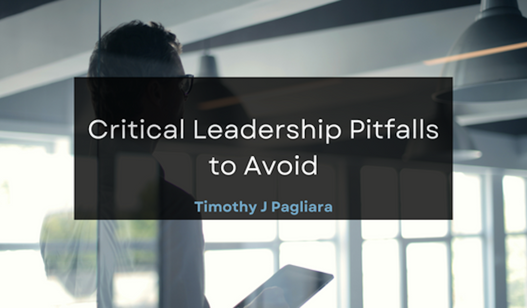 Timothy J Pagliara Critical Leadership Pitfalls to Avoid
