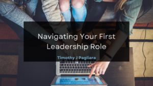 Timothy J Pagliara Navigating Your First Leadership Role