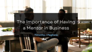 Timothy J Pagliara The Importance of Having a Mentor in Business