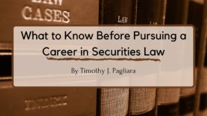 What To Know Before Pursuing A Career In Securities Law | Timothy J. Pagliara
